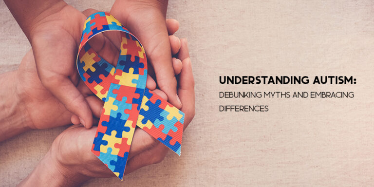 Understanding Autism: Debunking Myths And Embracing Differences